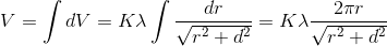 V = \int dV = K\lambda \int \frac{dr}{\sqrt{r^{2} + d^{2}}} = K\lambda \frac{2\pi r}{\sqrt{r^{2}+d^{2}}}