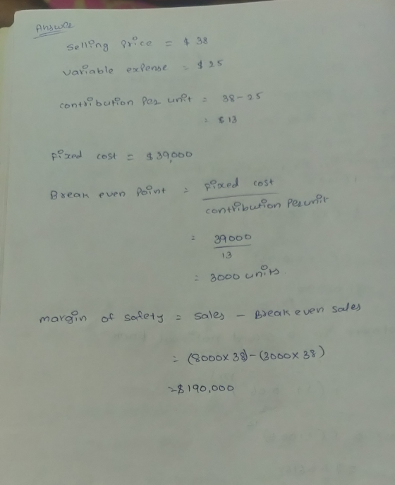 Answer selling Price = 4.38 variable expense - $25 contribution des unit = 38-25 2013 fixed cost = $39000 even Break point -
