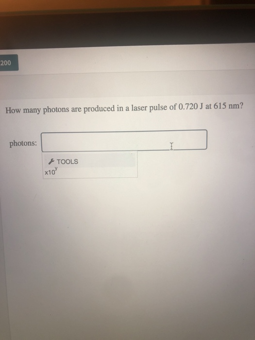 200 How many photons are produced in a laser pulse of 0.720 J at 615 nm? photons: TOOLS x70