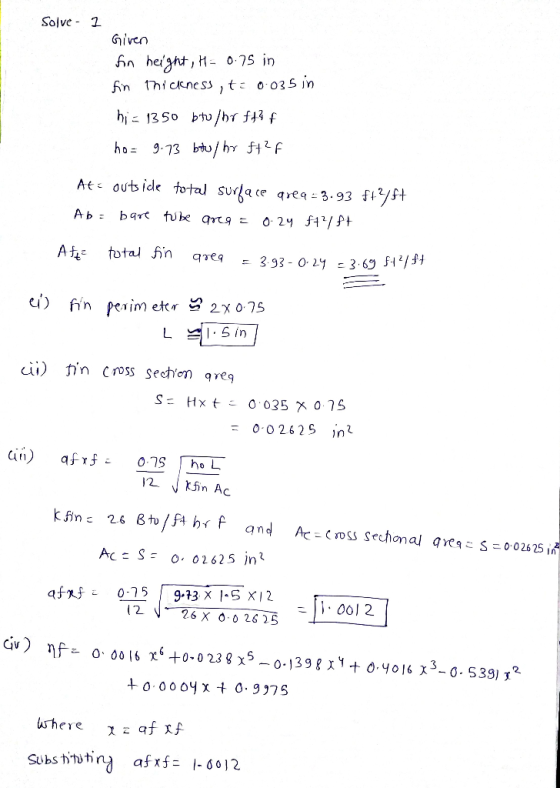 Solve - 2 Given fin height, H= 0.7 in fin thickness , t = 0.035 in hi = 1350 btu/hr ffff ho= 9.73 btu/hr ft2f Até outside tot