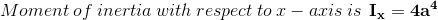 Moment\: of \: inertia\: with \:respect\: to \: x-axis\: is\:\:\mathbf{I_{x}=4a^{4}}