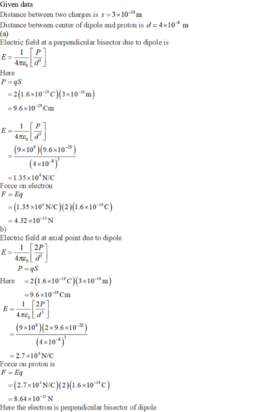 Given data Distance between two charges is s -3x10-1°m Distance between center of dipole and proton is d-4x10* m Electric fie