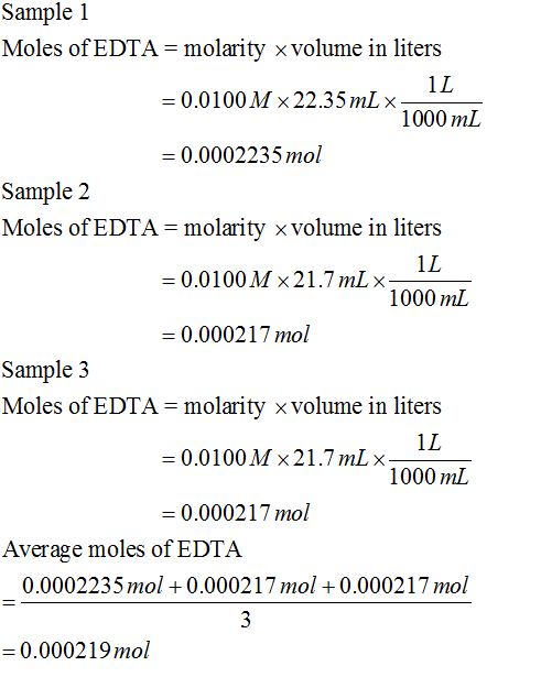 Sample 1 Moles of EDTA = molarity x volume in liters = 0.0100 M x 22.35 mLx 1000 mL = 0.0002235 mol Sample 2 Moles of EDTA =