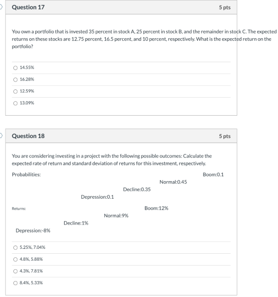 Question 17 5 pts You own a portfolio that is invested 35 percent in stock A, 25 percent in stock B, and the remainder in sto