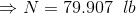 \Rightarrow N = 79.907\;\;lb