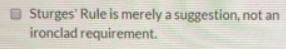Sturges Rule is merely a suggestion, not an ironclad requirement.