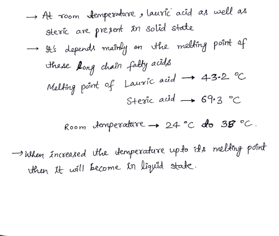 → At room temperature , lauric acid as well as steric are present in solid state Its depends mainly on the melting point of