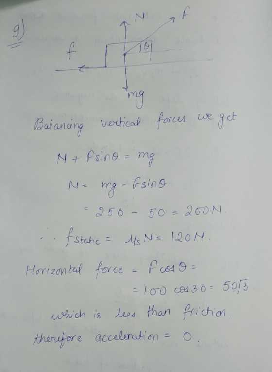 fra Balancing vertical forces we get N + Fsino = mg Meng-Fsino. = 250 - 50 - 200N. f static - Ms N = 1200. Horizontal force =