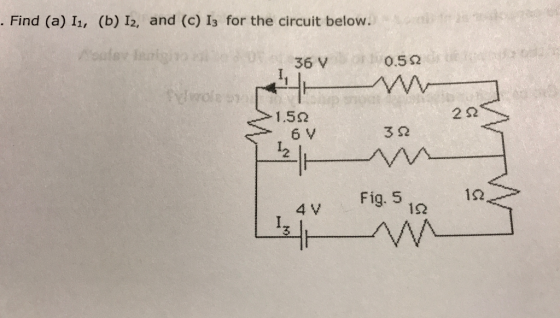 Find (a) I1, (b) I2, and (c) Is for the circuit below. 36 V 0.5 Ω 1.5Ω 2Ω 3Ω 2 Fig. 5 4 V 1Ω