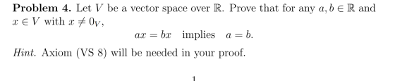 Problem 4. Let V be a vector space over R. Prove that for any a, b E R and c E V with x ba mplies ах а Hint. Axiom (VS 8) wil