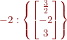 \small {\color{DarkRed} -2:\left \{ \begin{bmatrix} \frac{3}{2}\\ -2\\ 3\\ \end{bmatrix} \right \}}