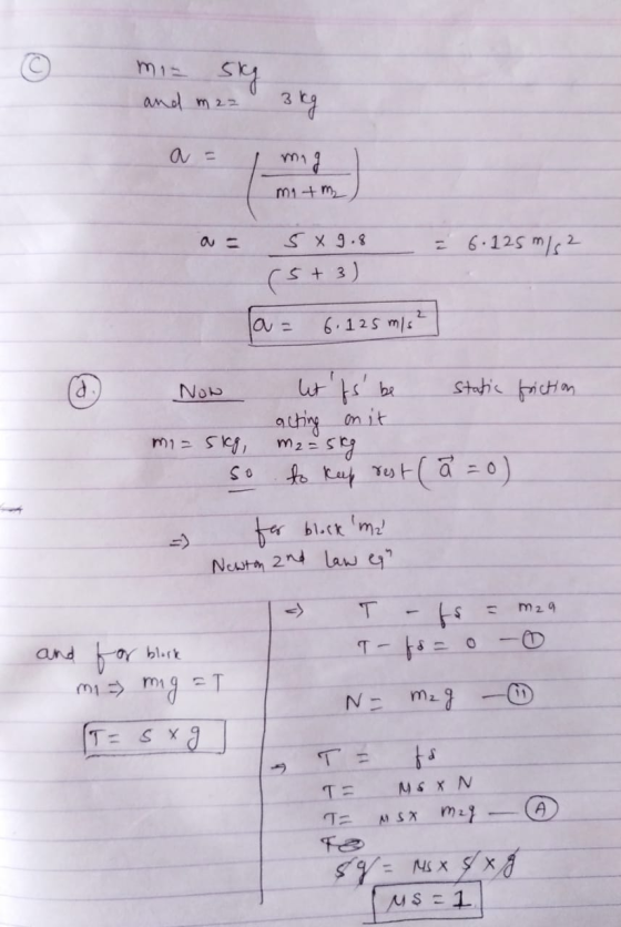 mi- his and maz 3 kg ma bu matm = 6.125 m/s2 5 x 9.8 (5+3) 6.125 m/s² Р) Now letts be static friction acting on it mia sig,