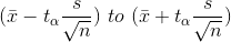 (\bar{x}-t_\alpha\frac{s}{\sqrt{n}})\ to\ (\bar{x}+t_\alpha\frac{s}{\sqrt{n}})