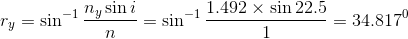 r_{y}=\sin^{-1}\frac{n_{y}\sin i}{n}=\sin^{-1}\frac{1.492\times \sin22.5}{1}=34.817^0
