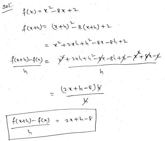 Sol, f(x) = x2 -8x+2 f(x+h)= (x+h) — 8(x+h) +2 x²+28hth²-8x-ght2 f(x+h)-f() = + zahtht 4-8h +/-X+84-7 را h (2xth-8) h こ Y fl