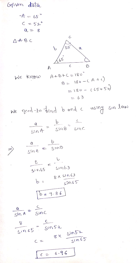 Griven dala -1 = 65° c =52° a=8 С. ДА-ЗС 52 с. B А WE know B = A+b+c=180 180-(A +-6) (65+57) = 63 = 180 we leed to find b and