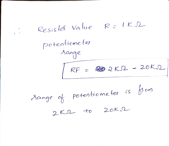 Resistos Value R=1kr potentiometer range RF = 2 K2 - 2002 range of potentiometee is from 2K2 to 20kr.