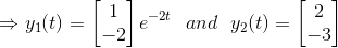 \Rightarrow y_1(t)=\begin{bmatrix} 1\\-2 \end{bmatrix}e^{-2t}\ \ and \ \ y_2(t)=\begin{bmatrix} 2\\-3 \end{bmatrix}