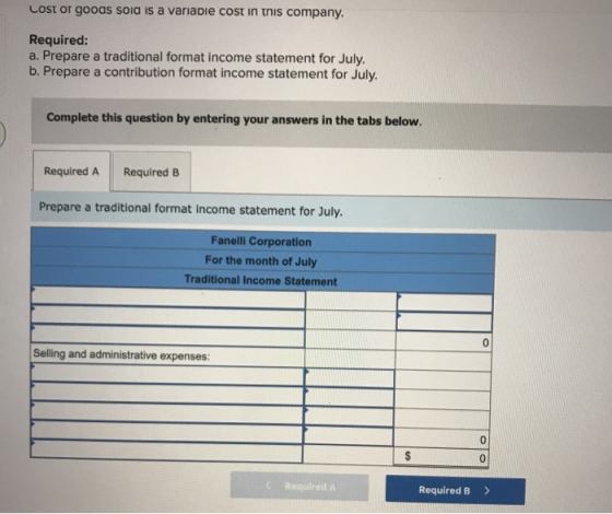 cost of goods sold is a variable cost in this company. Required: a. Prepare a traditional format income statement for July. b