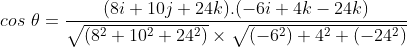 cos = - (81 + 10j + 24k).(-6i + 4k – 24k) (82 +102 +242) × (-62) +42 + (-242)