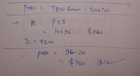 . - Profit a Total Revenue - Total Cost R = Pxo = lox 96 - $960 TC= $200 : profit - 960-20 - $760 CAIL