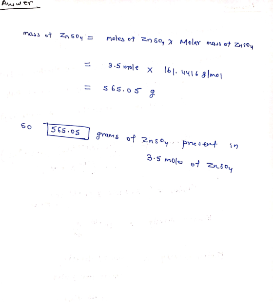 Anower mass of Zn soys moles of Zn soy Molar mass of Zn so, = = 3.5 3.5 mole X 161.4416 glmol = 565.05 g so 1565.05 grams of