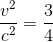 \frac{v^{2}}{c^{2}}=\frac{3}{4}