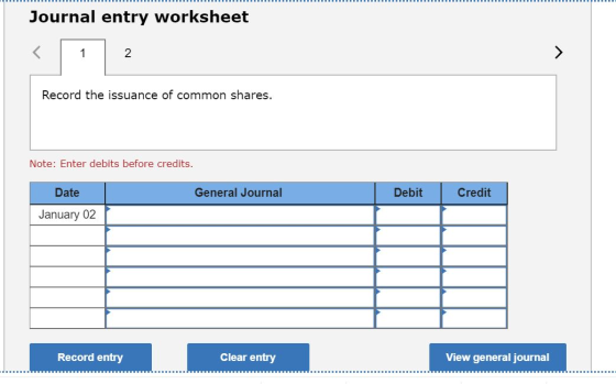 Journal entry worksheet Record the issuance of common shares. Note: Enter debits before credits. Date General Journal Debit C