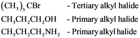 (CH), CBr
CH,CH,CH,OH
CH,CH,CH_NH,
- Tertiary alkyl halide
- Primary alkyl halide
Primary alkyl halide