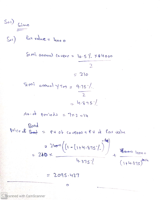 Soi) Given Soi) Par value= 4000 Semi annual coupon = 10.5% 404000 2 = 210 semi annual ytm = 9.75% 2 =4.895% do-at periods = 7