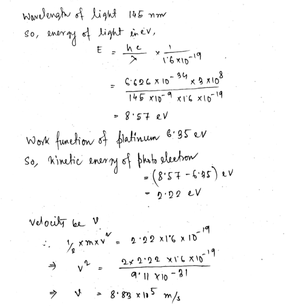 Wavelengh of light 145 nm energy light in ev, so, energy E he 16x10-19 6:626 X 10 34 8 x 3 x 10 x 16 x10-19 145 x 10 १ 8.57