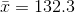 \bar{x}=132.3
