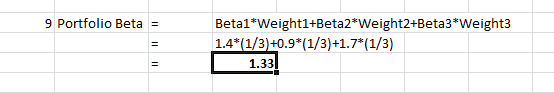 9 Portfolio Beta = Beta1*Weight1+Beta2*Weight2+Beta3*Weight3 1.4* (1/3)+0.9*(1/3)+1.7*(1/3) 1.33