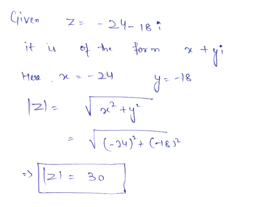 - Y -18 Given z=-24-18 it is of the form x+yi Here x=-24 Iz) - Vox?ty = V (-24)*+ (-1852 ->121= 307