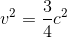 v^{2}=\frac{3}{4}c^{2}