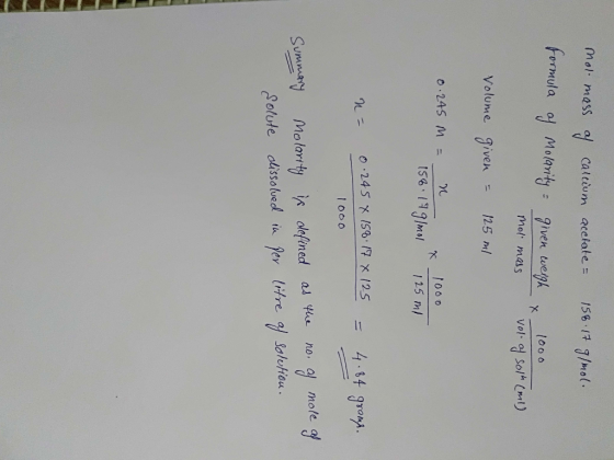 mot mass of calcium acetate = 158.17 g/mol. formula of Molarity = given weigh x 1000 Mol mass in (ml) volume given = 125 ml 0