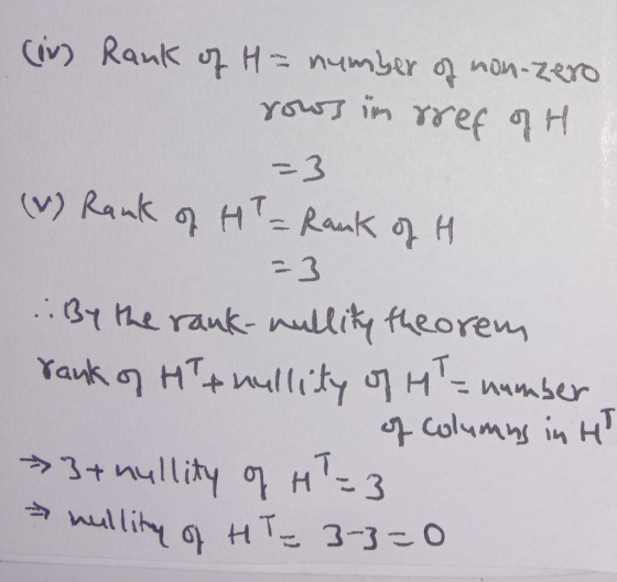 (iv) Rank of H= number of non-zero rows in sref of H -3 (V) Rank of HT= Rank of H = 3 ..By the rank-nullity theorem rank of H