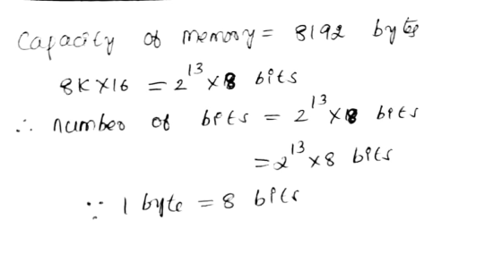 Cafacity s mnory= 8192 by G %3D 13 = 2 8K X16 13 2 X8 . numbeo of bets = bi ES 13 =2x8 6PES I byte =8 bPEr %3D
