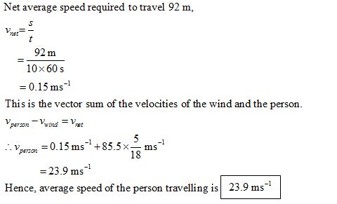 Net average speed required to travel 92 m, 2et 92 m 10×60 s = 0.15 ms-1 This is the vector sum of the velocities of the wind