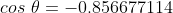 cos @ = -0.856677114
