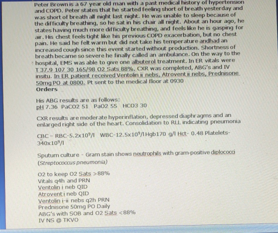 Peter Brown is a 67 year old man with a past medical history of hypertension and COPD. Peter states that he started feeling s