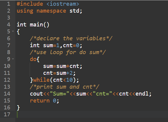 1 #include <iostream> 2 using namespace std; 999 4 int main() 5-{ /*declare the variables*/ int sum=1,cnt=0; /*use Loop for d