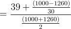 39 + (1000-1260) 30 (1000+1260)