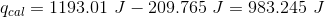q_{cal}= 1193.01 \ J - 209.765 \ J = 983.245 \ J