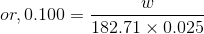 or, 0.100 = \frac{w}{182.71\times 0.025}