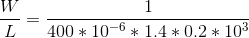 \frac{W}{L}=\frac{1}{400*10^{-6}*1.4*0.2*10^{3}}