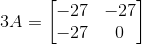 3A=\begin{bmatrix} -27 & -27 \\ -27 & 0 \end{bmatrix}