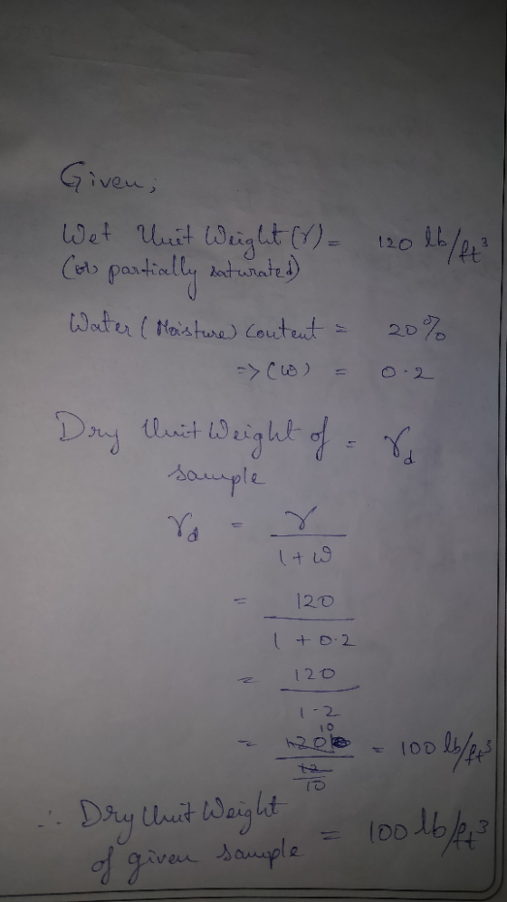 Given; Wet Unit Weight (Y) = 120l6/4² (or partially saturated) Water ( Moisture content - 20% -> (W) = 0.2 Dry thuit Weight o