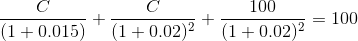 \frac{C}{(1+0.015)}+\frac{C}{(1+0.02)^2}+\frac{100}{(1+0.02)^2} = 100