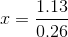 x=\frac{1.13}{0.26}